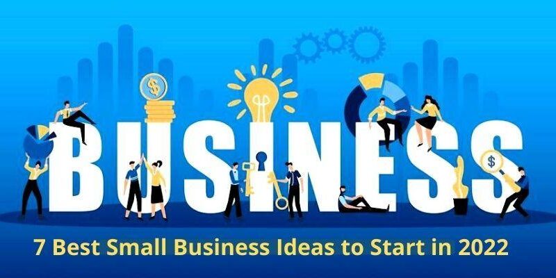 7 Best Small Business Ideas to Start in 2022