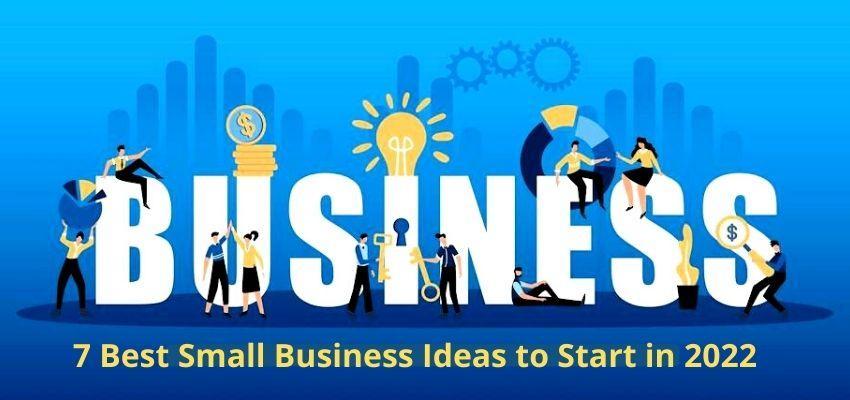 7 Best Small Business Ideas to Start in 2022
