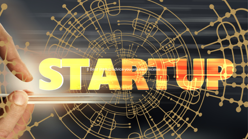 8 Best Startup Advice You Will Ever Receive 