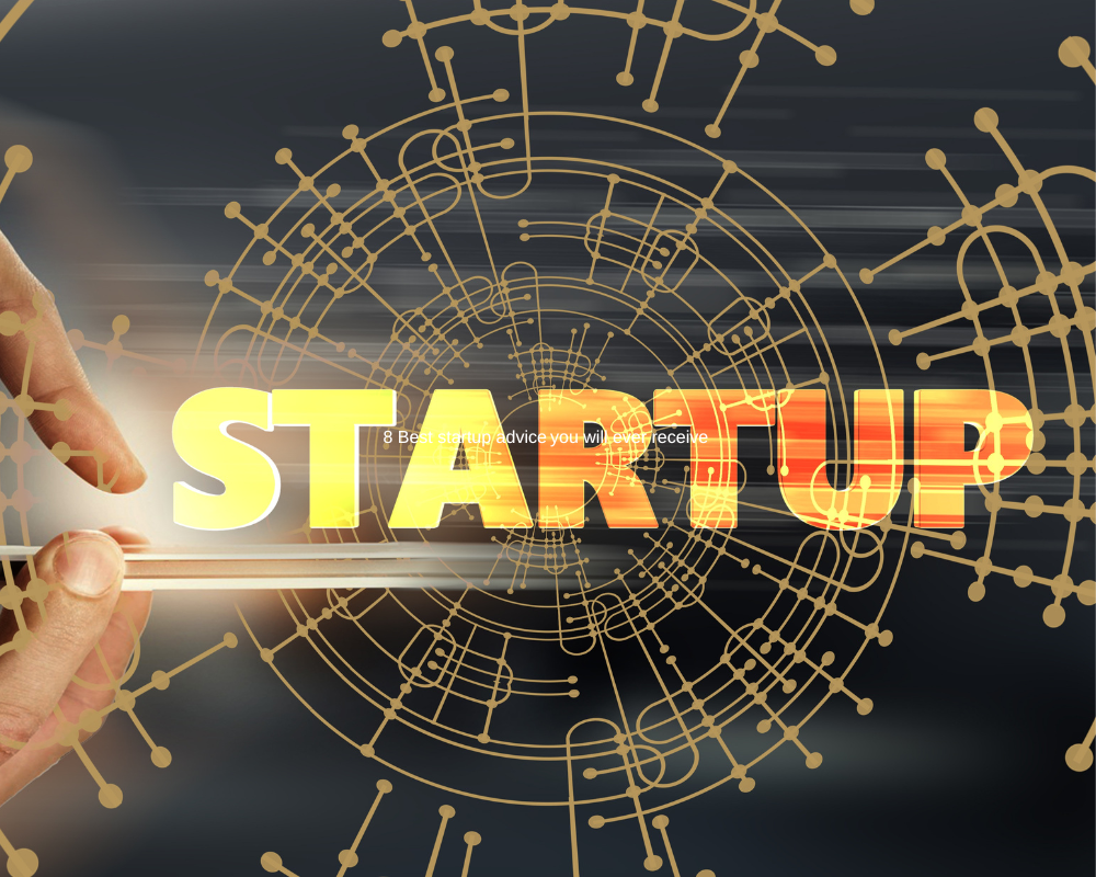 8 Best Startup Advice You Will Ever Receive 
