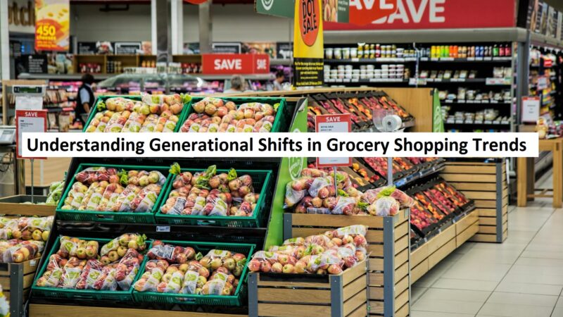 Understanding Generational Shifts in Grocery Shopping Trends