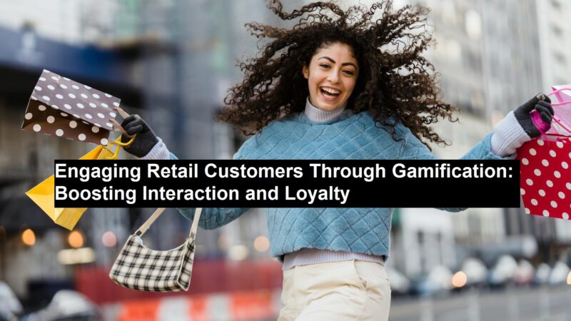 Engaging Retail Customers Through Gamification: Boosting Interaction and Loyalty