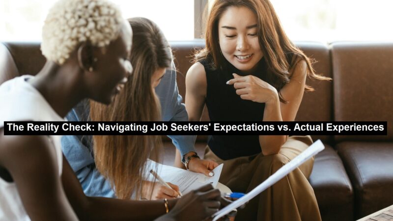 The Reality Check: Navigating Job Seekers’ Expectations vs. Actual Experiences