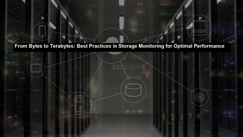 From Bytes to Terabytes: Best Practices in Storage Monitoring for Optimal Performance