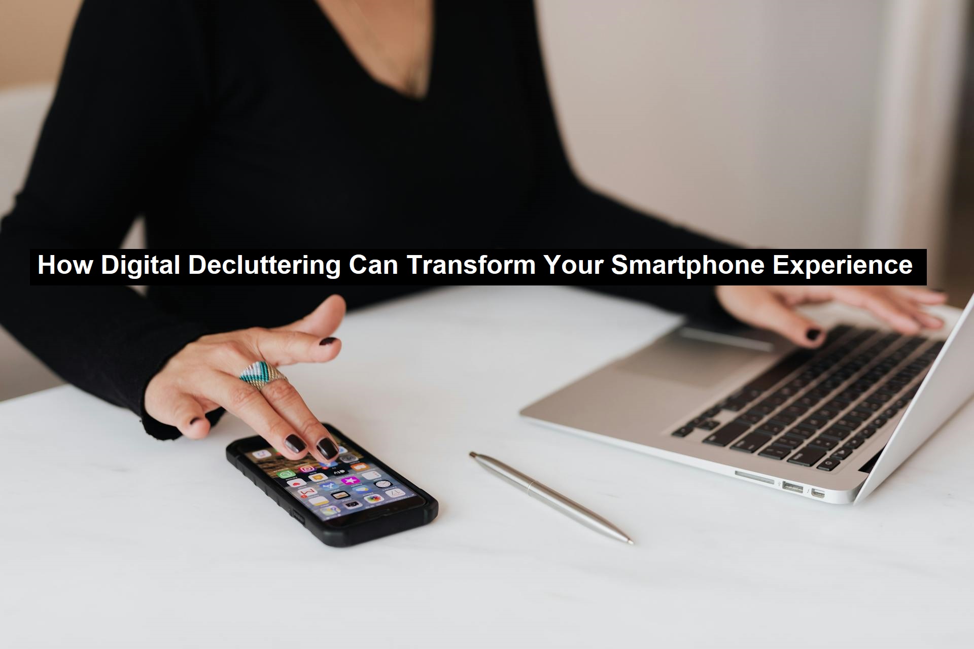 How Digital Decluttering Can Transform Your Smartphone Experience