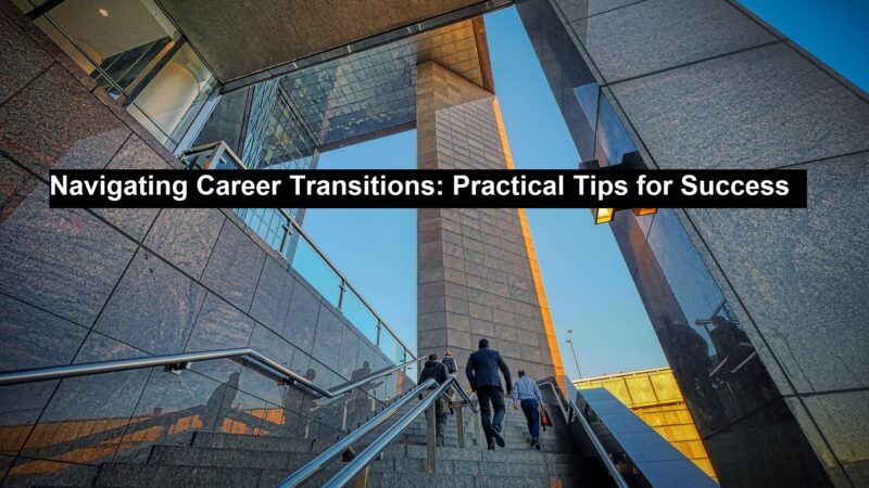 Navigating Career Transitions: Practical Tips for Success