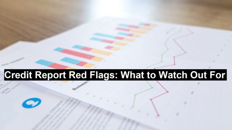 Credit Report Red Flags: What to Watch Out For