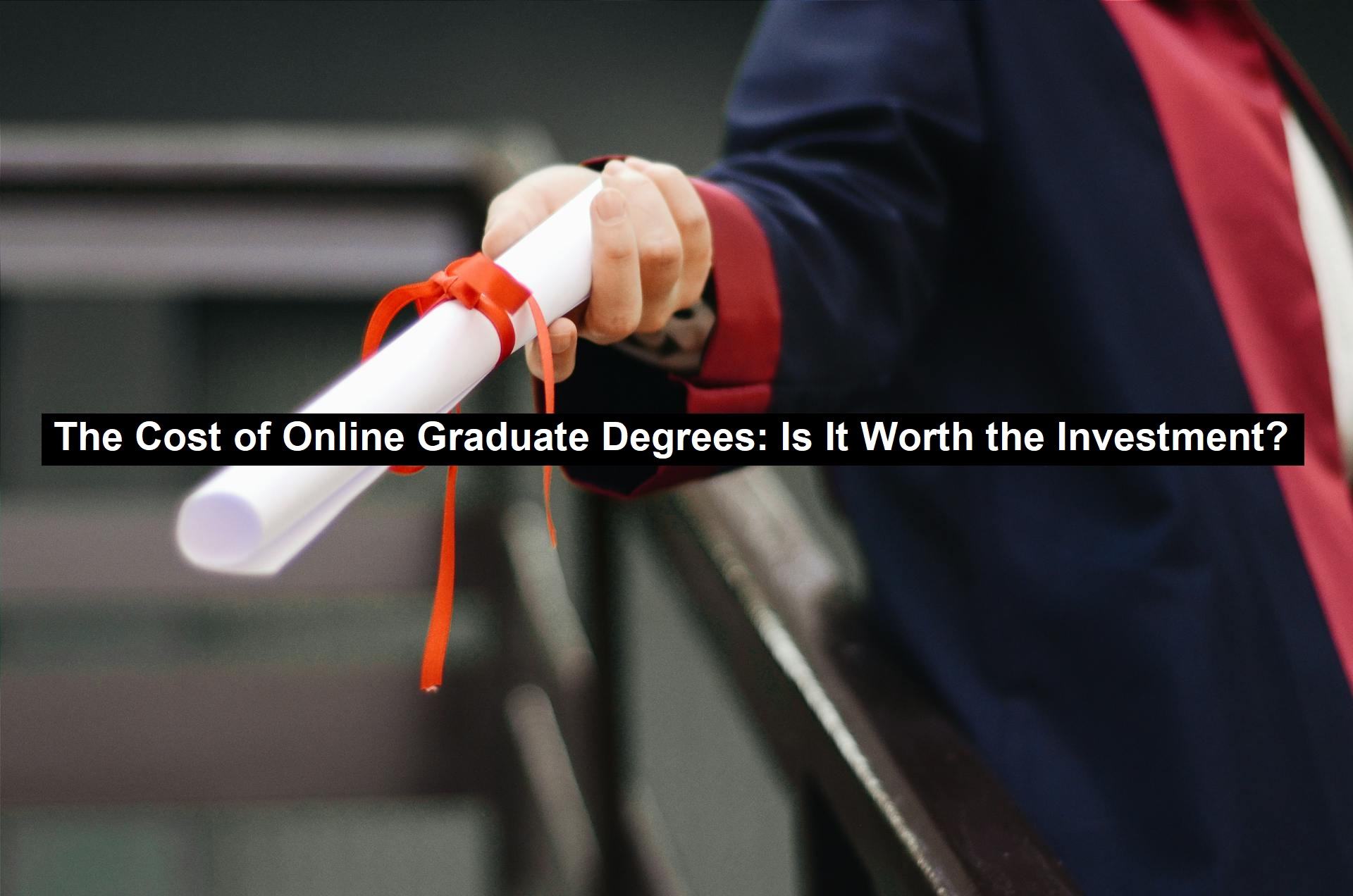 The Cost of Online Graduate Degrees: Is It Worth the Investment?