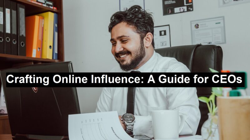 Crafting Online Influence: A Guide for CEOs