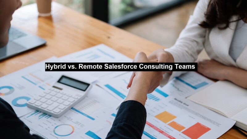 Know More About the Hybrid vs. Remote Salesforce Consulting Teams 
