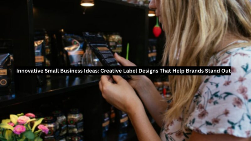 Innovative Small Business Ideas: Creative Label Designs That Help Brands Stand Out