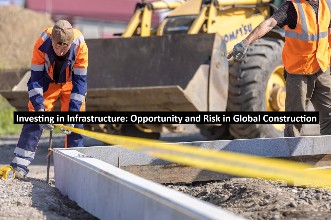 Investing in Infrastructure: Opportunity and Risk in Global Construction