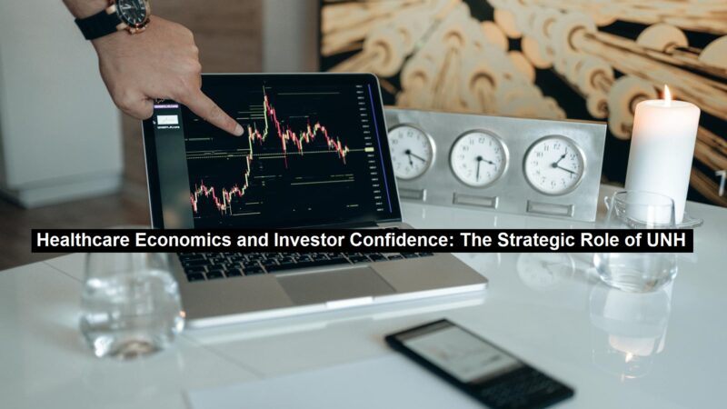 Healthcare Economics and Investor Confidence: The Strategic Role of UNH
