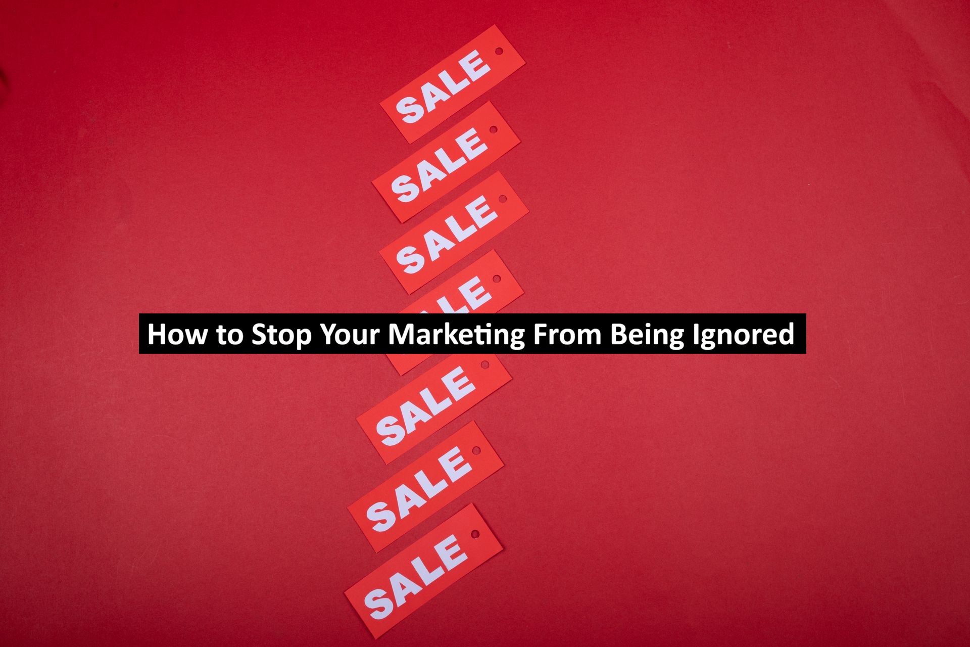 How to Stop Your Marketing From Being Ignored